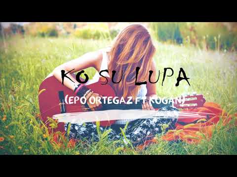 KO SU LUPA - Epo ortegaz ft Kogan..(2NG Record)