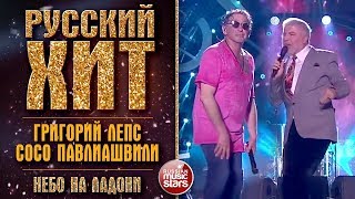 РУССКИЙ ХИТ ❂ ГРИГОРИЙ ЛЕПС & СОСО ПАВЛИАШВИЛИ — НЕБО НА ЛАДОНИ ❂LIVE❂ КОЛЛЕКЦИЯ ЛУЧШИХ ВЫСТУПЛЕНИЙ