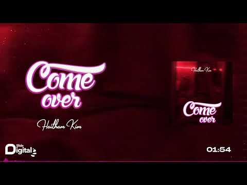Haitham Kim - Come Over (official Audio)