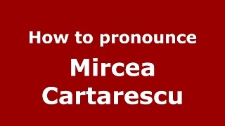 How to pronounce Mircea Cărtărescu