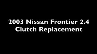 Episode 56 2003 Nissan Frontier 2.4L Clutch replacement