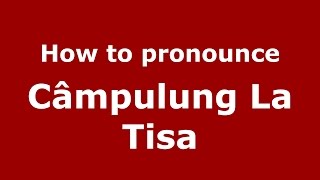 How to pronounce Câmpulung La Tisa