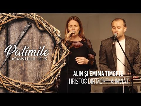 Alin și Emima Timofte - Hristos din morți a înviat | PATIMILE DOMNULUI ISUS, 2018
