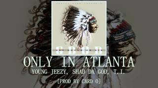 Only N Atlanta: Young Jeezy, Shad, T.I. [Prod by Cardo]