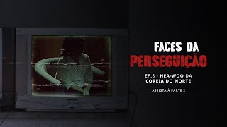 Hea-Woo não está sozinha na Coreia do Norte | Faces da Perseguição