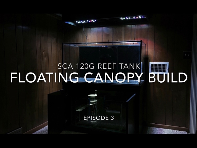 SCA 120 Gallon Reef Tank | Ep.3 | Floating Canopy Build