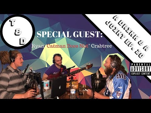 CATMAN DON'T w/ Special Guest RYAN CRABTREE !! | A Drink & A Joint Ep.20