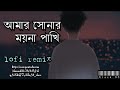 (আমার সোনার ময়না পাখি)||Amar shonar moyna pakhi|| bangla old lofi remix song||Lofi 
