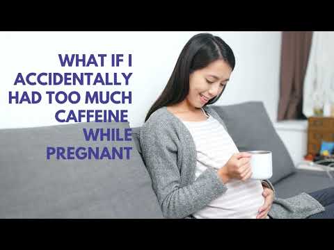 What should I do if I drink too much Caffeine during pregnancy?