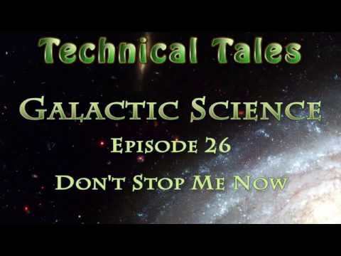 Technical Tales (Galactic Science) - 26 - Don't Stop Me Now