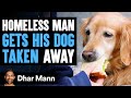 Homeless Man Gets His DOG TAKEN Away, What Happens Next Is Shocking | Dhar Mann