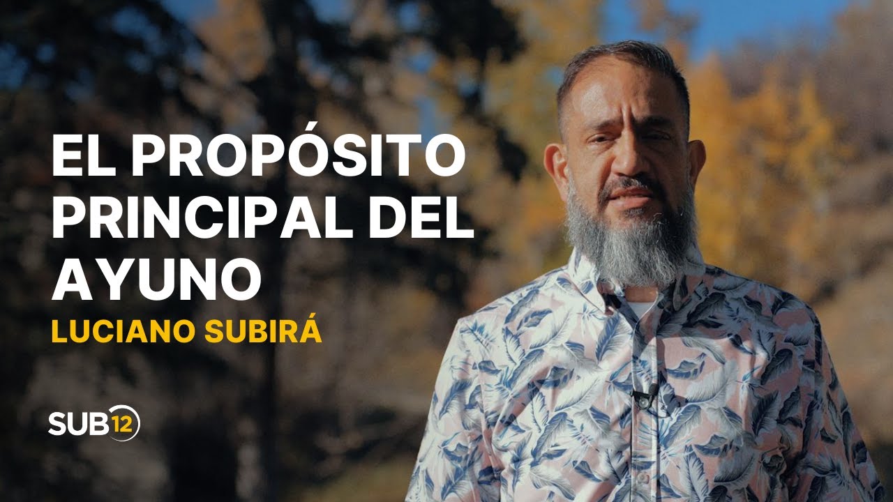 Luciano Subirá - EL PROPÓSITO PRINCIPAL DEL AYUNO | SUB12 | ESP