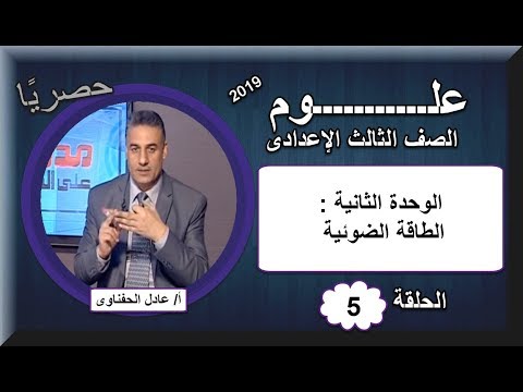 علوم ثالثة اعدادى 2019 - الحلقة 05 - (الوحدة الثانية : الطاقة الضوئية) تقديم أ/ عادل الحفناوى