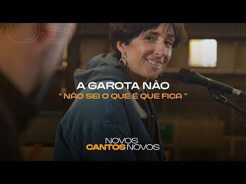 A Garota Não - Não sei o que é que fica | Novos Cantos Novos | Antena 3