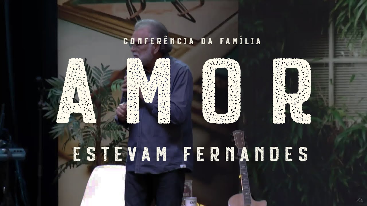 AMOR E PROPÓSITO | ESTEVAM FERNANDES I CONF. FAMÍLIA I CENTRAL