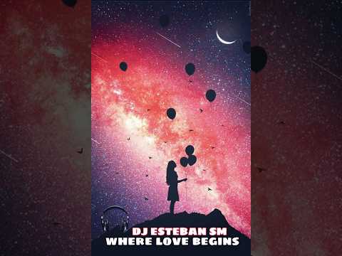 DJ ESTEBAN SM     🎵Where Love Begins 🎵
