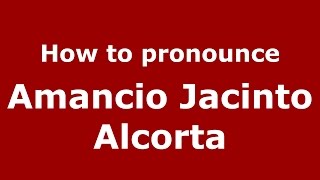 How to pronounce Amancio Jacinto Alcorta