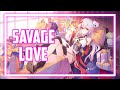 〘Nightcore〙➟ Savage Love ➟ 〘Female Version〙➟ lyrics