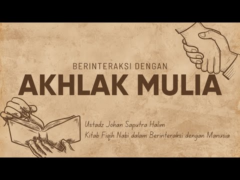 02. Berinteraksi dengan Akhlak yang Mulia - Ustadz Johan Saputra Halim, M.H.I.