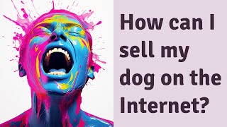 How can I sell my dog on the Internet?