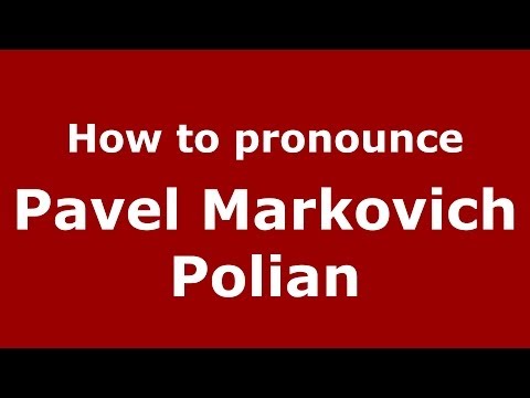 How to pronounce Pavel Markovich Polian (Russian/Russia) - PronounceNames.com