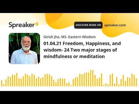 01.04.21 Freedom, Happiness, and wisdom- 24 Two major stages of mindfulness or meditation