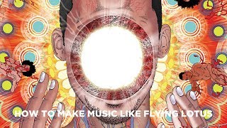 HOW TO MAKE MUSIC LIKE FLYING LOTUS[+ SAMPLES]