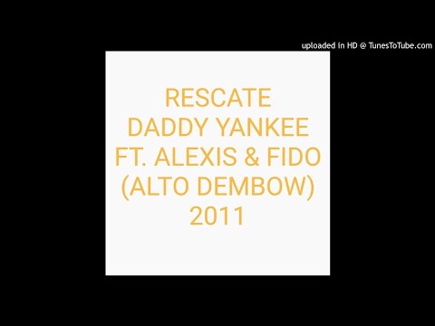 Rescaté - Alexis & Fido Ft. Daddy Yankee (ALTO DEMBOW)