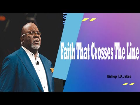 Faith That Crosses The Line  -  Bishop TD Jakes