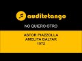 NO QUIERO OTRO - ASTOR PIAZZOLLA - AMELITA BALTAR - 1972 - TANGO CANTATO