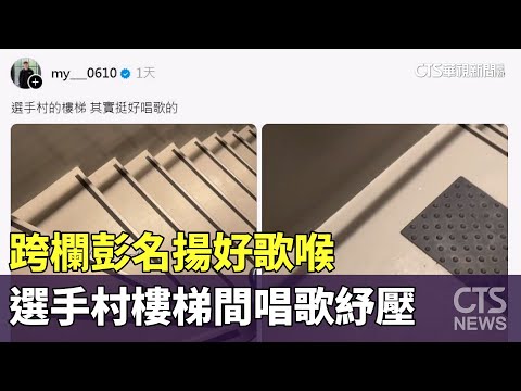 獨！　跨欄彭名揚好歌喉　選手村樓梯間唱歌紓壓