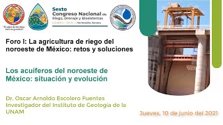 Los acuíferos del noroeste- Dr. Oscar Escolero. Foro I &quot;Agricultura de riego del noroeste de México