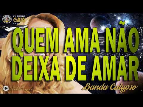 Quem Ama Não Deixa De Amar - Banda Calypso
