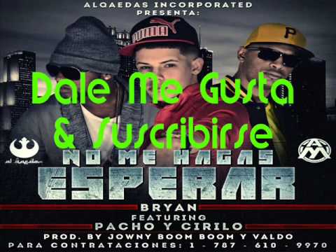 Bryan Ft Cirilo & Pacho - No Me Hagas Esperar (Official Song)