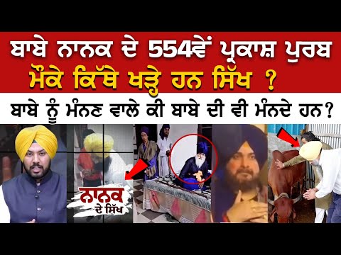 ਬਾਬੇ ਨਾਨਕ ਦੇ 554ਵੇਂ ਪ੍ਰਕਾਸ਼ ਪੁਰਬ ਮੌਕੇ ਕਿੱਥੇ ਖੜ੍ਹੇ ਹਨ ਸਿੱਖ ? ਬਾਬੇ ਨੂੰ ਮੰਨਣ ਵਾਲੇ ਕੀ ਬਾਬੇ ਦੀ ਵੀ ਮੰਨਦੇ..