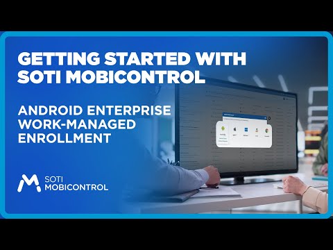 Getting Started with SOTI MobiControl: Android Enterprise Work-Managed Enrollment
