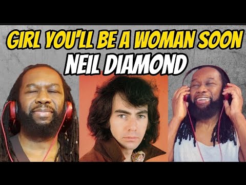 NEIL DIAMOND - Girl you"ll be a woman soon REACTION - Many can relate to this - First time hearing
