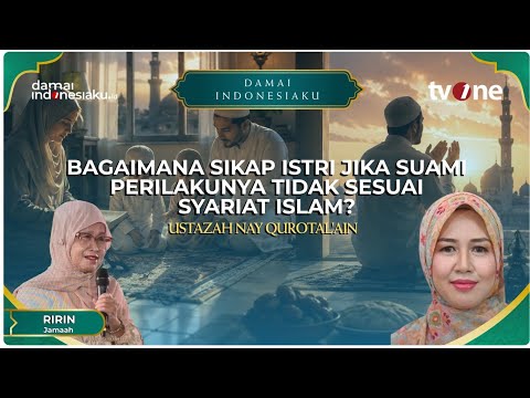 Bagaimana Sikap Istri Jika Suami Perilakunya Tidak Sesuai Syariat Islam? | DAMAI INDONESIAKU