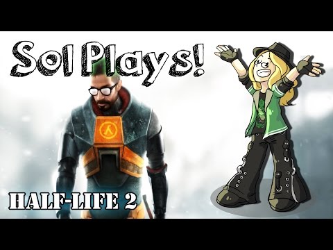 Sol Plays Half-Life 2!