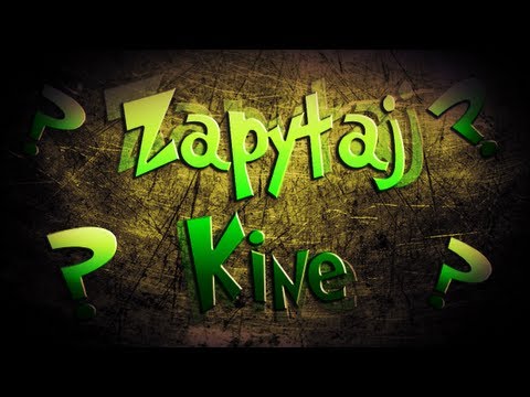 Zapytaj Kine nr 19 - odpowiedzi na pytania cz.2 - im dalej w las tym gorzej
