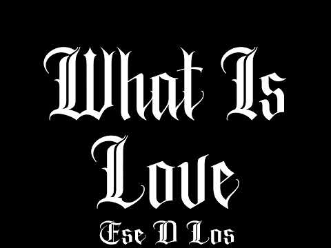 What is Love - Ese D Los