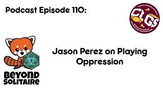 Beyond Solitaire Podcast 110: Jason Perez on Playing Oppression