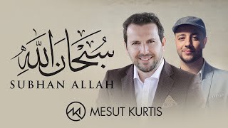 Mesut Kurtis &amp; Maher Zain - Subhana Allah | مسعود كُرتِس - سبحان الله
