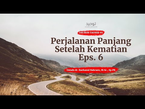 Perjalanan Panjang Setelah Kematian Eps. 6 - Ust. dr. Raehanul Bahraen, M.Sc., Sp.PK.
