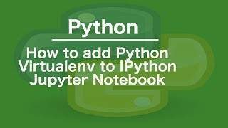 How to add Python Virtualenv to IPython Jupyter Notebook