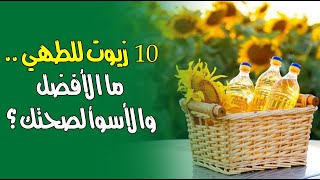 10 زيوت للطهي .. ما الأفضل والأسوأ لصحتك ؟ 10 زيوت للطهي .. ما الأفضل والأسوأ لصحتك ؟