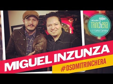 MIGUEL INZUNZA invitado especial de CARLOS CARREIRA #DsdMiTrinchera