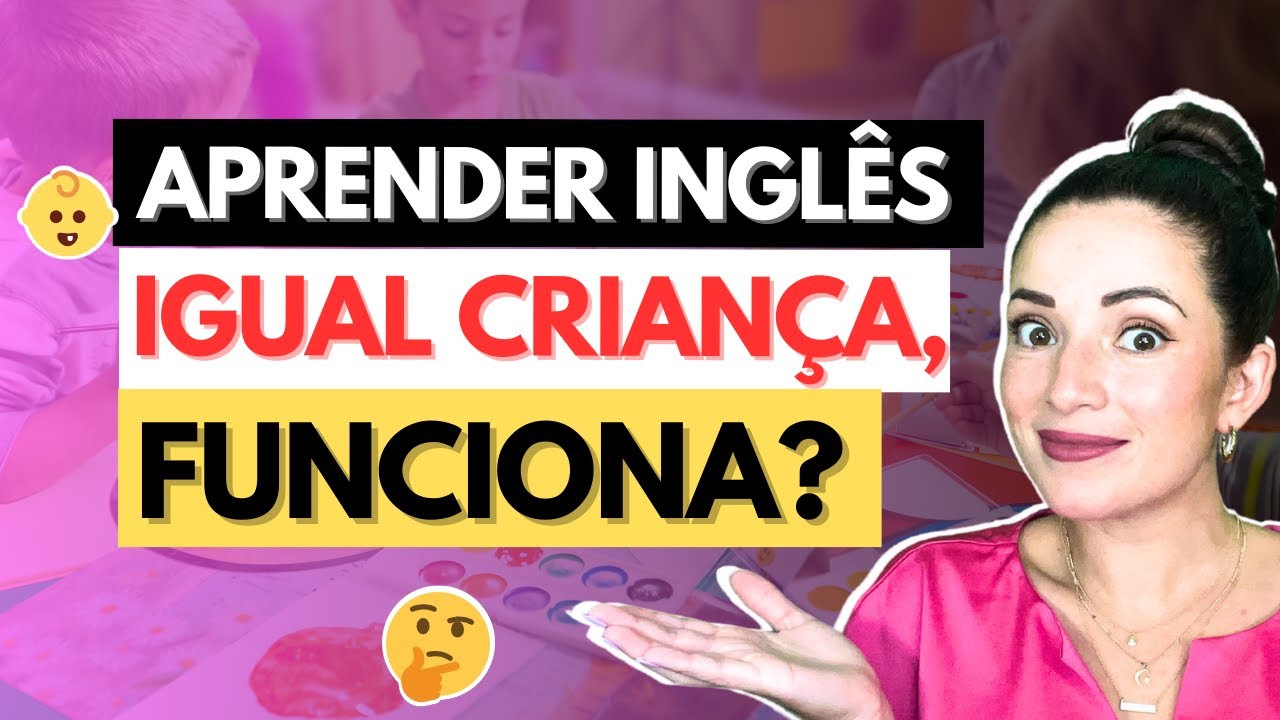 APRENDER INGLÊS IGUAL CRIANÇA, FUNCIONA?