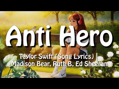 Anti Hero - Taylor Swift (Song Lyrics) | Madison Bear, Ruth B, Ed Sheeran