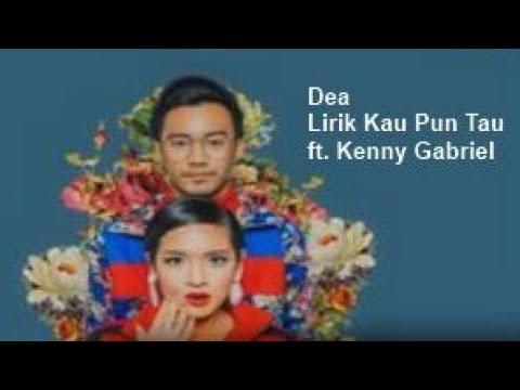Lirik Lagu Dea Feat Kenny Gabriel - Kau Pun Tau